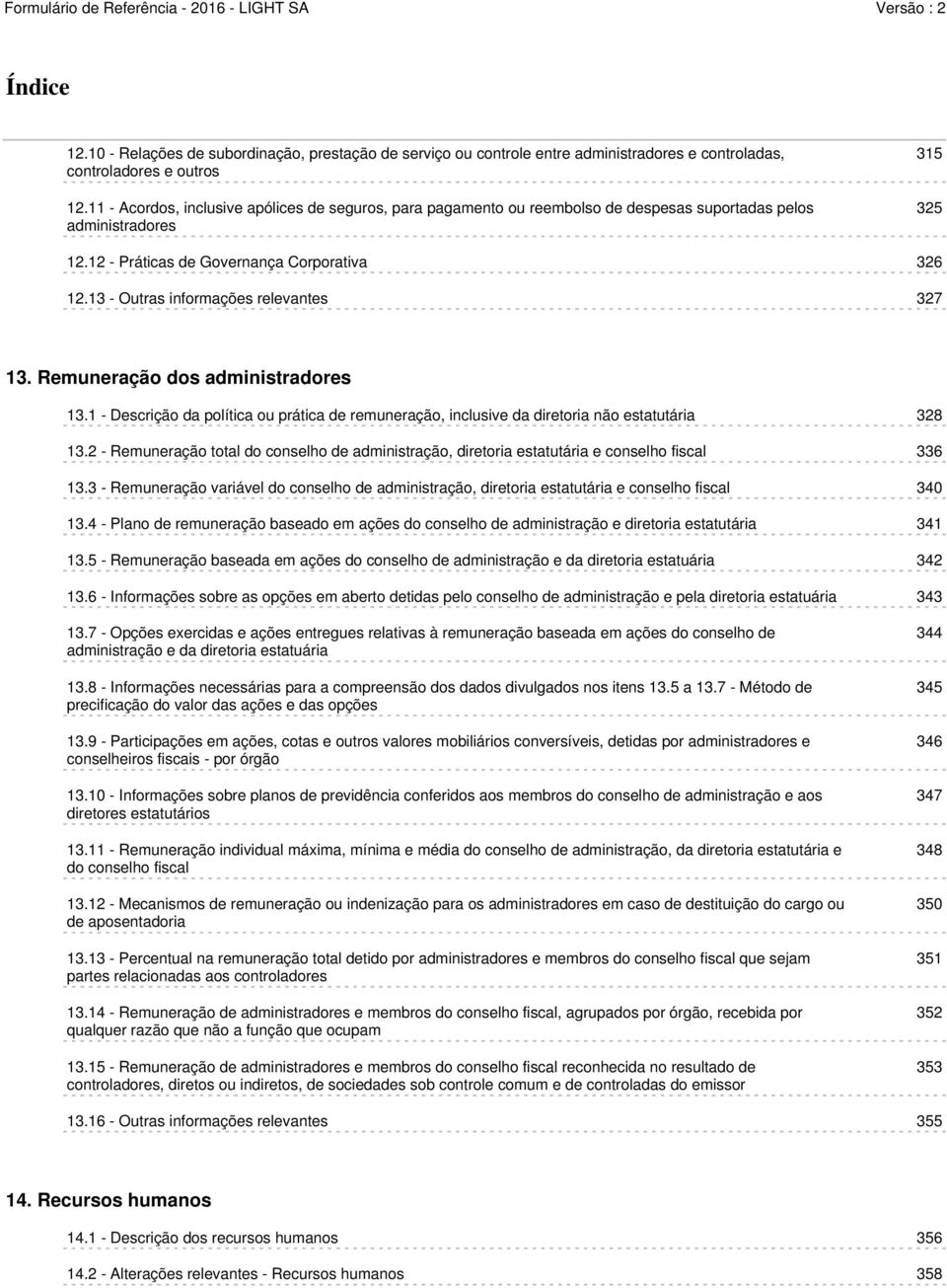 13 - Outras informações relevantes 327 13. Remuneração dos administradores 13.1 - Descrição da política ou prática de remuneração, inclusive da diretoria não estatutária 328 13.