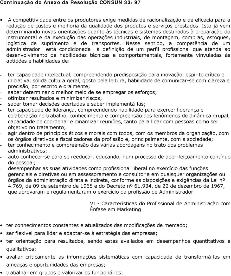 Isto já vem determinando novas orientações quanto às técnicas e sistemas destinados à preparação do instrumental e da execução das operações industriais, de montagem, compras, estoques, logística de