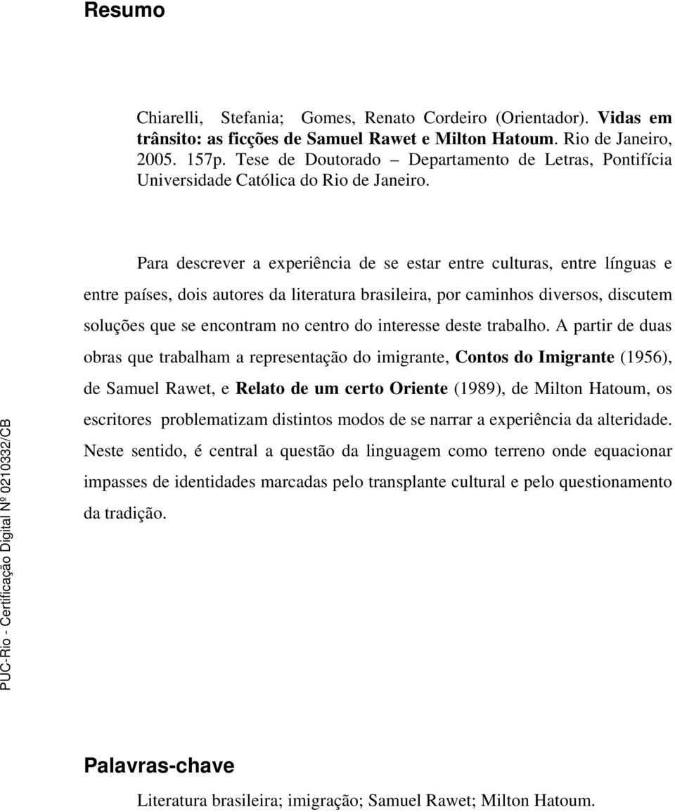 Para descrever a experiência de se estar entre culturas, entre línguas e entre países, dois autores da literatura brasileira, por caminhos diversos, discutem soluções que se encontram no centro do