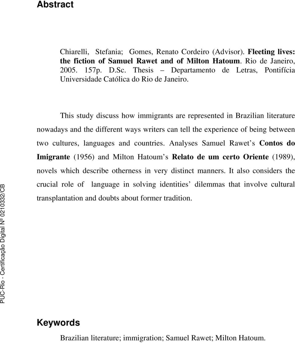 This study discuss how immigrants are represented in Brazilian literature nowadays and the different ways writers can tell the experience of being between two cultures, languages and countries.
