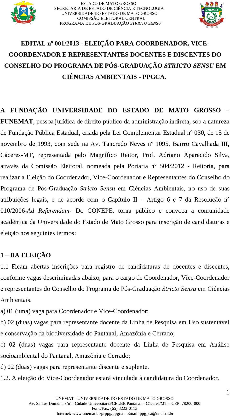 com sede na Av. Tancredo Neves nº 1095, Bairro Cavalhada III, Cáceres-MT, representada pelo Magnífico Reitor, Prof.