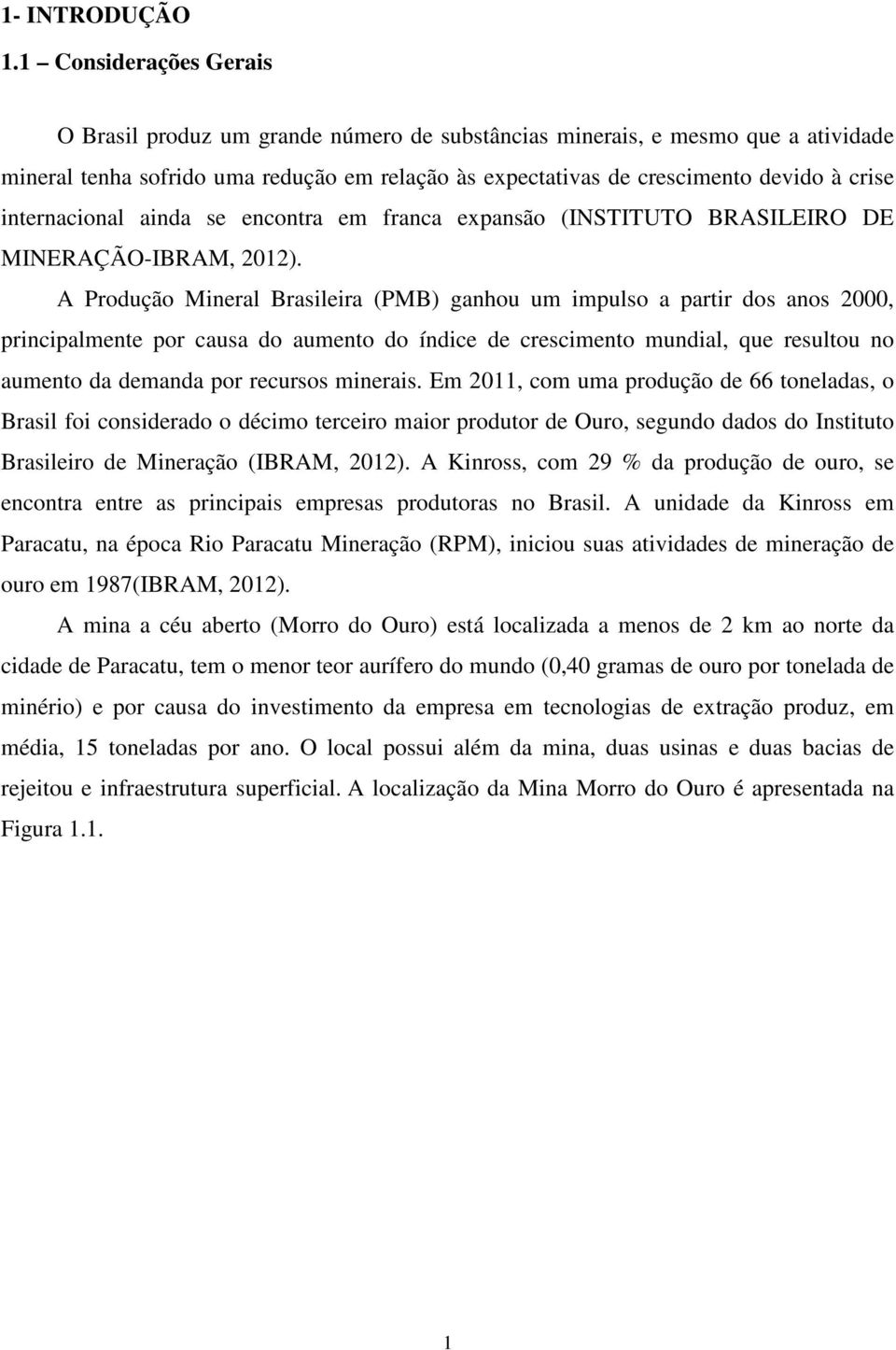 internacional ainda se encontra em franca expansão (INSTITUTO BRASILEIRO DE MINERAÇÃO-IBRAM, 2012).