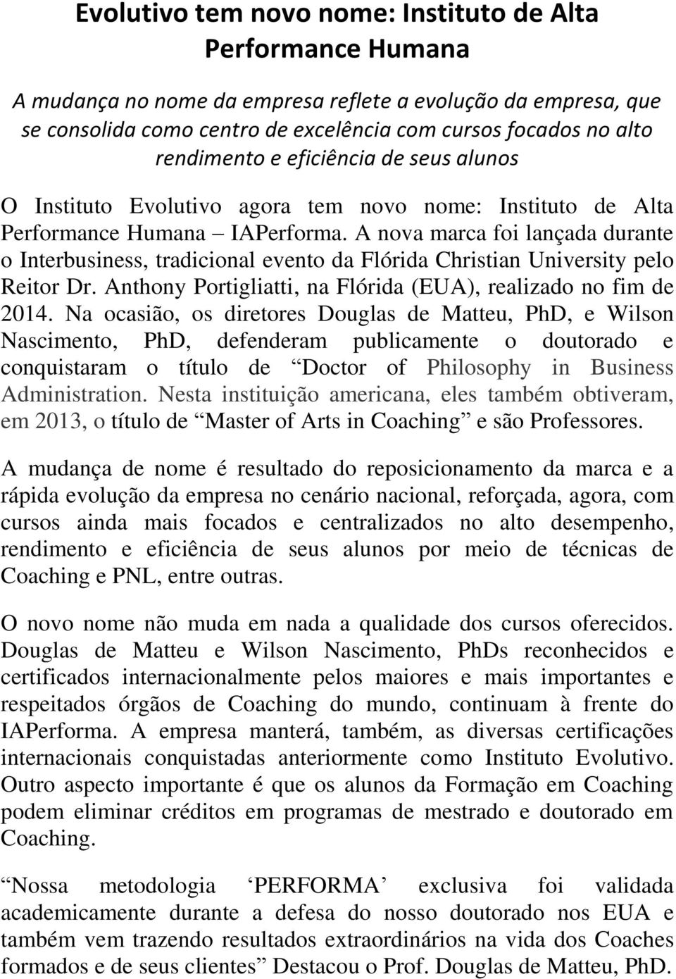 A nova marca foi lançada durante o Interbusiness, tradicional evento da Flórida Christian University pelo Reitor Dr. Anthony Portigliatti, na Flórida (EUA), realizado no fim de 2014.