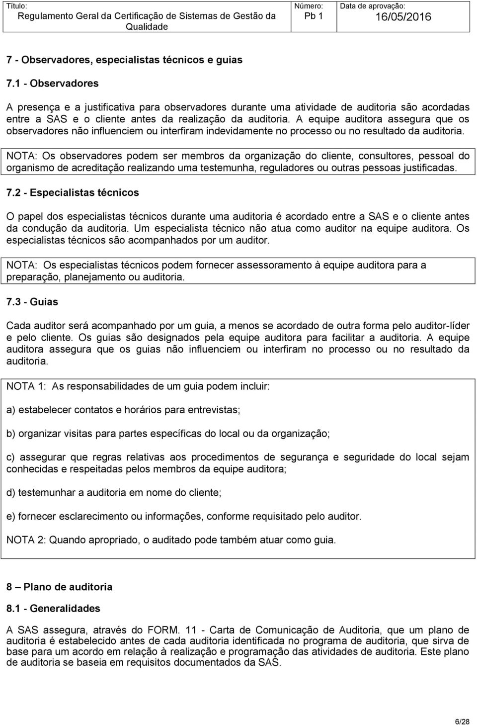 A equipe auditora assegura que os observadores não influenciem ou interfiram indevidamente no processo ou no resultado da auditoria.