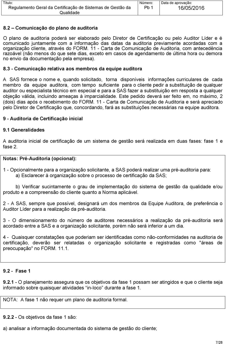 11 - Carta de Comunicação de Auditoria, com antecedência razoável (não menos do que sete dias, exceto em casos de agendamento de última hora ou demora no envio da documentação pela empresa). 8.