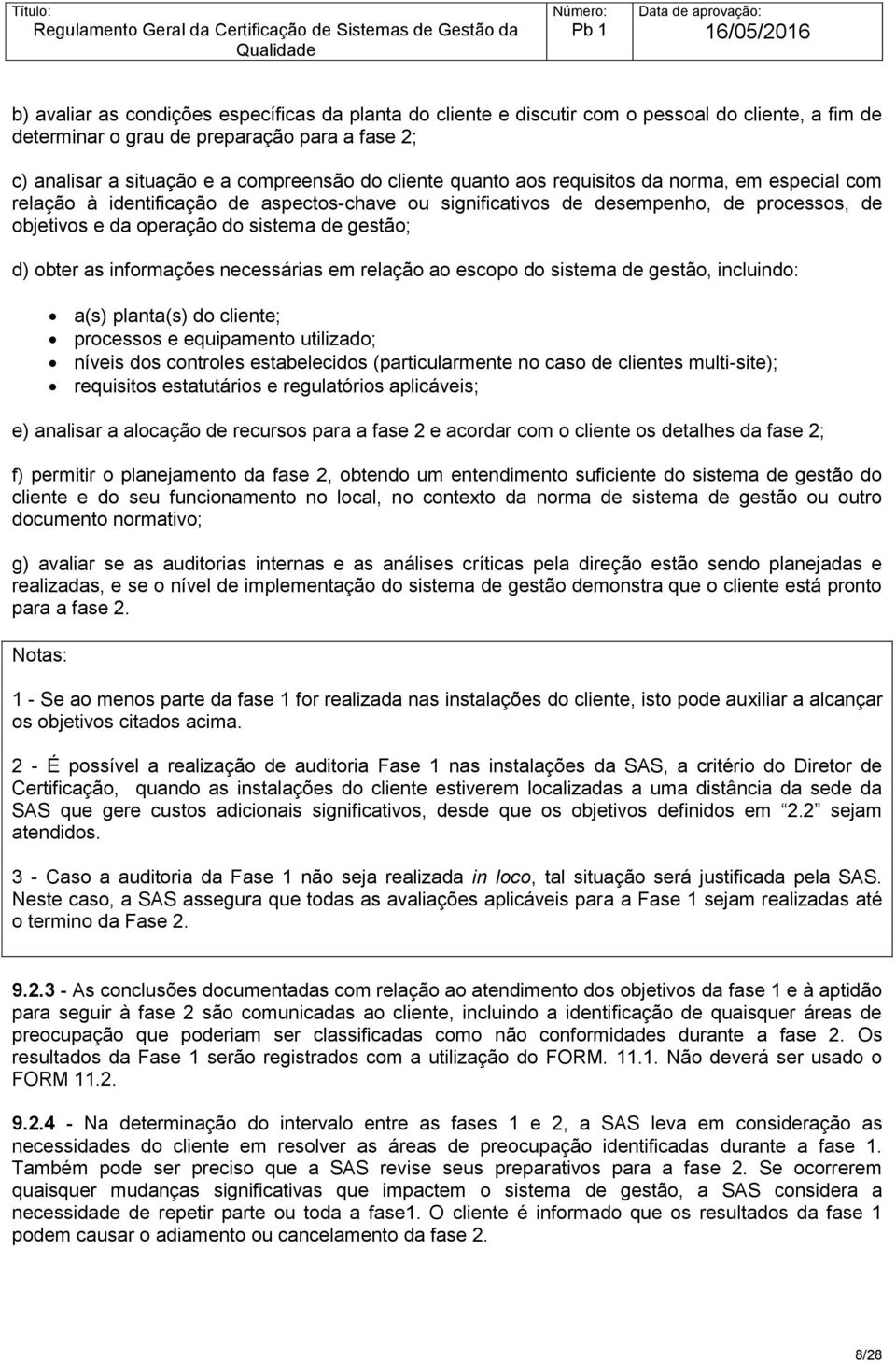 informações necessárias em relação ao escopo do sistema de gestão, incluindo: a(s) planta(s) do cliente; processos e equipamento utilizado; níveis dos controles estabelecidos (particularmente no caso