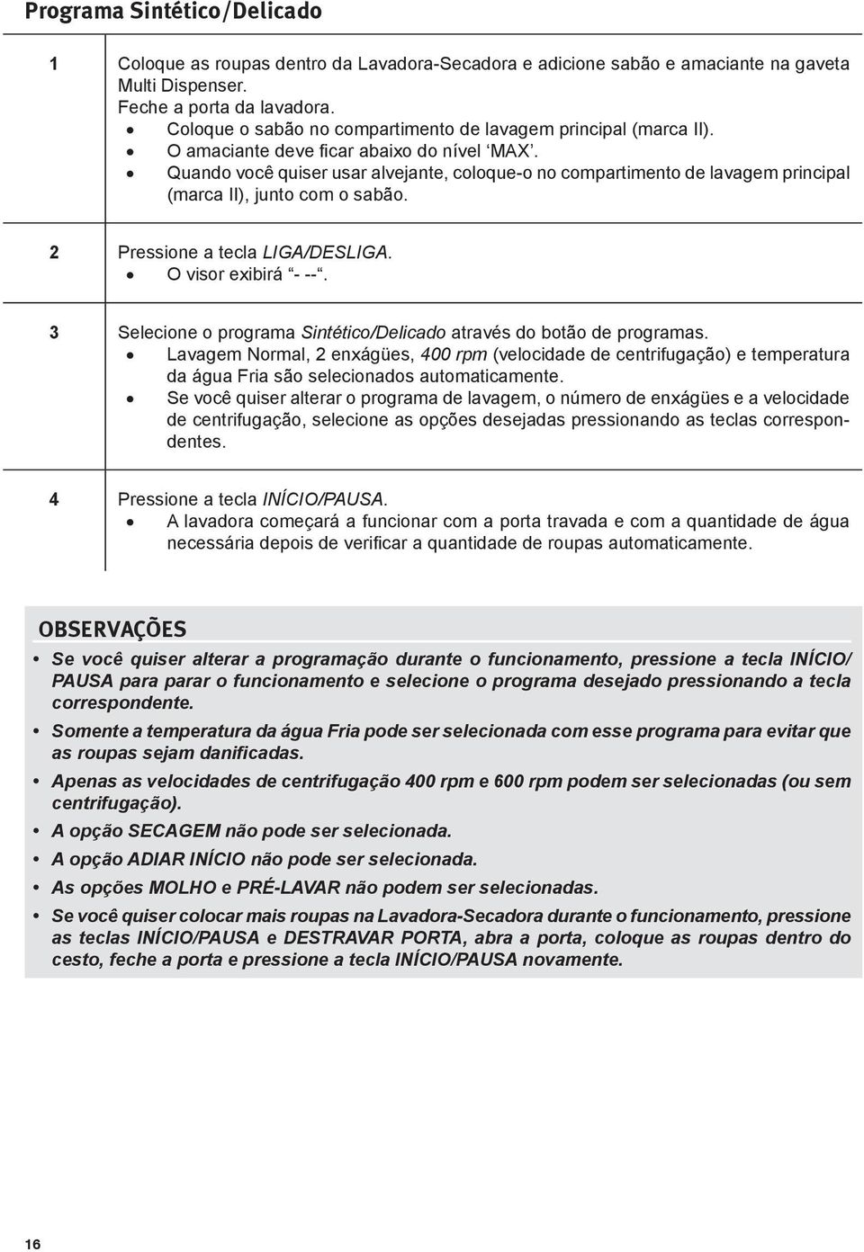 Quando você quiser usar alvejante, coloque-o no compartimento de lavagem principal (marca II), junto com o sabão. Pressione a tecla LIGA/DESLIGA. O visor exibirá - --.