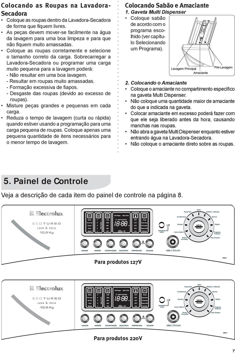 Sobrecarregar a Lavadora-Secadora ou programar uma carga muito pequena para a lavagem poderá: - Não resultar em uma boa lavagem. - Resultar em roupas muito amassadas. - Formação excessiva de fiapos.