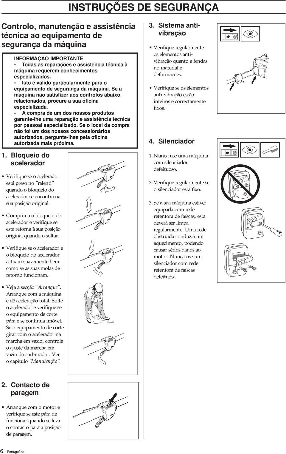 Se a máquina não satisfizer aos controlos abaixo relacionados, procure a sua oficina especializada.