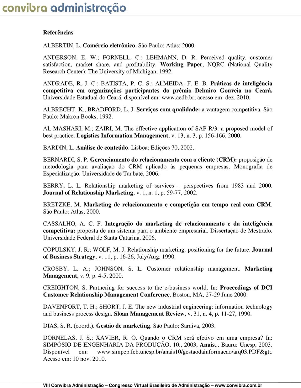 TISTA, P. C. S.; ALMEIDA, F. E. B. Práticas de inteligência competitiva em organizações participantes do prêmio Delmiro Gouveia no Ceará. Universidade Estadual do Ceará, disponível em: www.aedb.