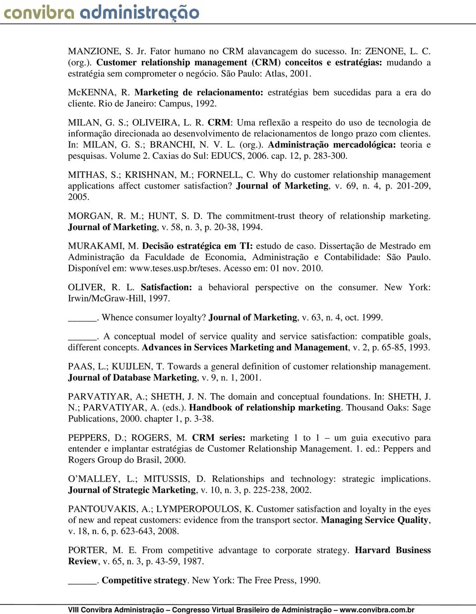 In: MILAN, G. S.; BRANCHI, N. V. L. (org.). Administração mercadológica: teoria e pesquisas. Volume 2. Caxias do Sul: EDUCS, 2006. cap. 12, p. 283-300. MITHAS, S.; KRISHNAN, M.; FORNELL, C.