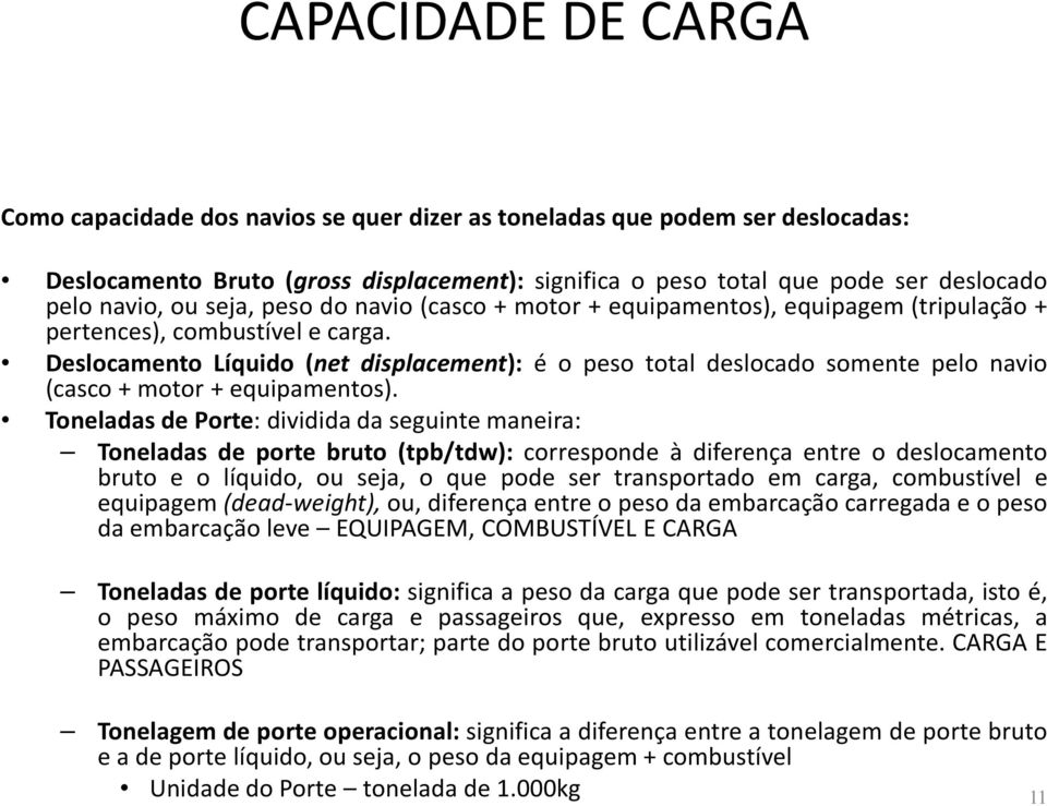 Deslocamento Líquido (net displacement): é o peso total deslocado somente pelo navio (casco + motor + equipamentos).