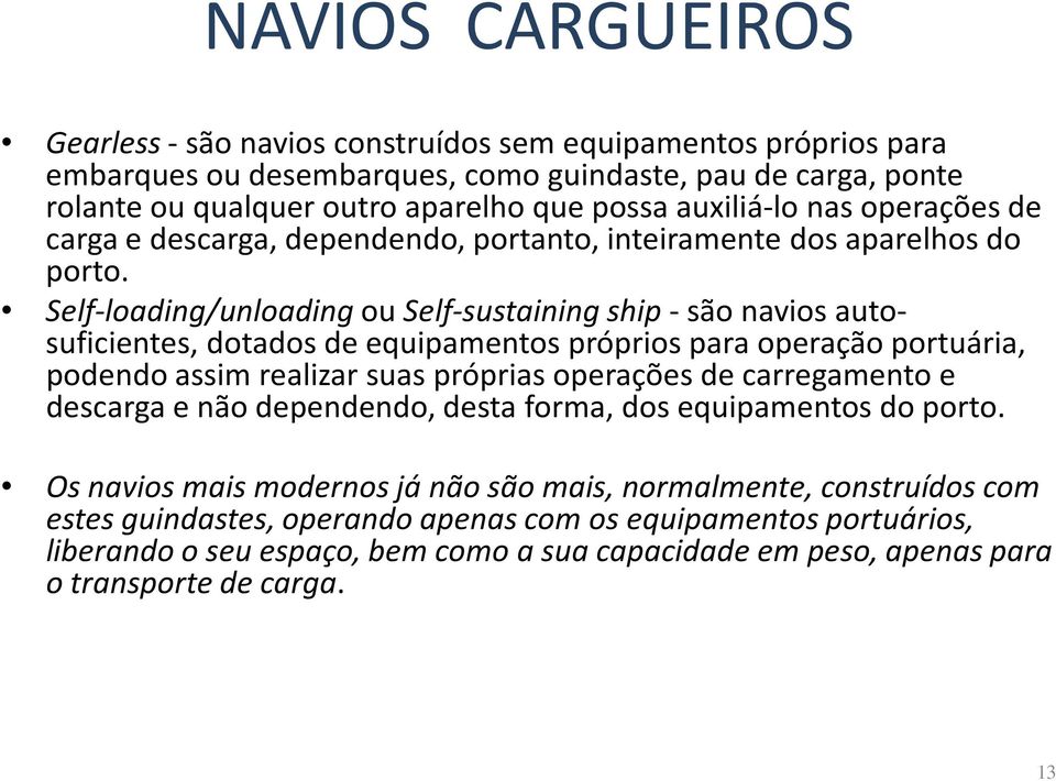 Self-loading/unloading ou Self-sustaining ship - são navios autosuficientes, dotados de equipamentos próprios para operação portuária, podendo assim realizar suas próprias operações de carregamento