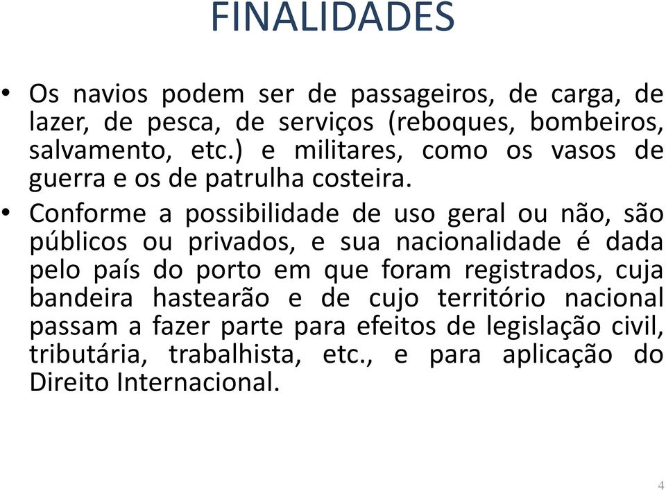 Conforme a possibilidade de uso geral ou não, são públicos ou privados, e sua nacionalidade é dada pelo país do porto em que foram