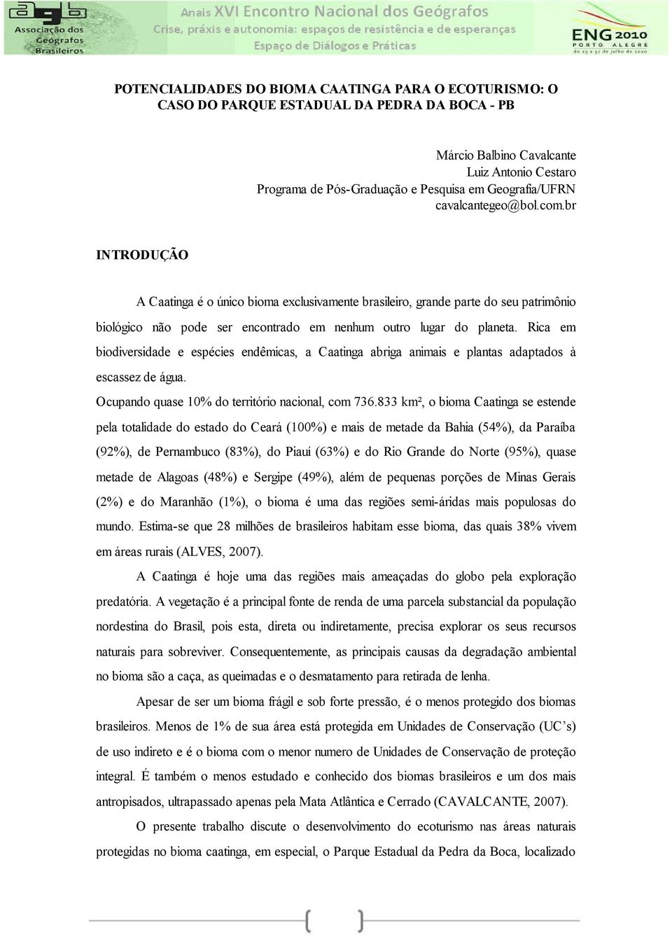 br INTRODUÇÃO A Caatinga é o único bioma exclusivamente brasileiro, grande parte do seu patrimônio biológico não pode ser encontrado em nenhum outro lugar do planeta.