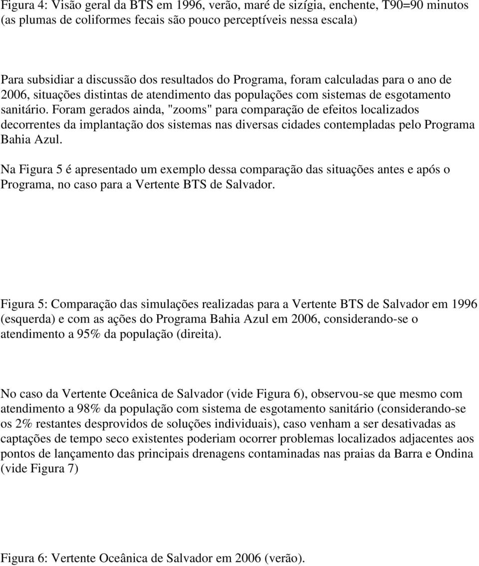 Foram gerados ainda, "zooms" para comparação de efeitos localizados decorrentes da implantação dos sistemas nas diversas cidades contempladas pelo Programa Bahia Azul.