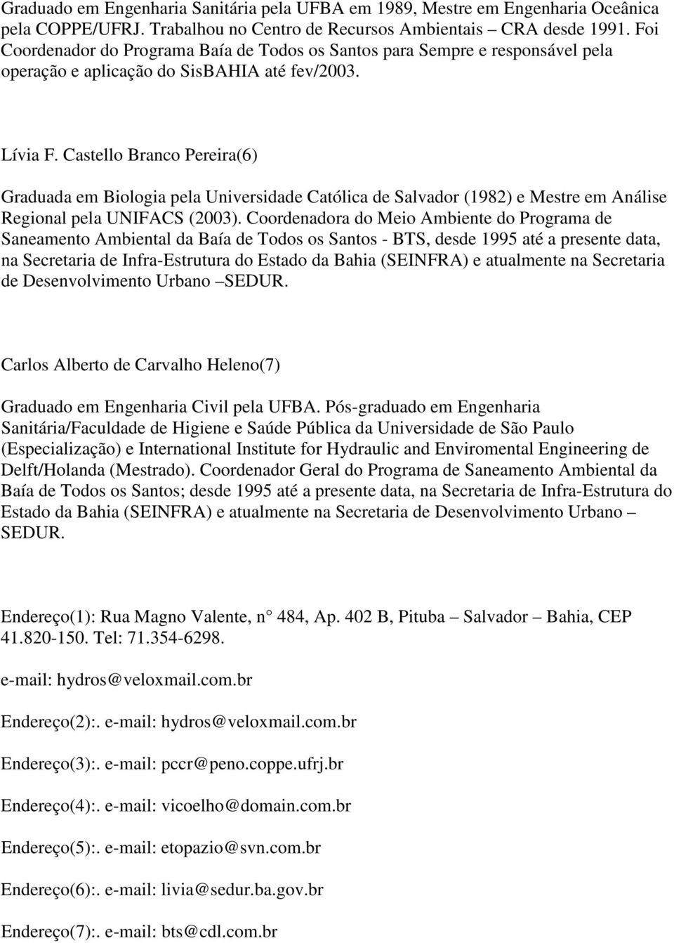 Castello Branco Pereira(6) Graduada em Biologia pela Universidade Católica de Salvador (1982) e Mestre em Análise Regional pela UNIFACS (2003).