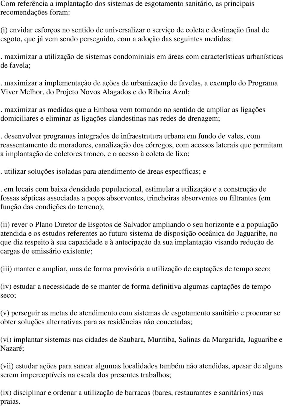 maximizar a implementação de ações de urbanização de favelas, a exemplo do Programa Viver Melhor, do Projeto Novos Alagados e do Ribeira Azul;.