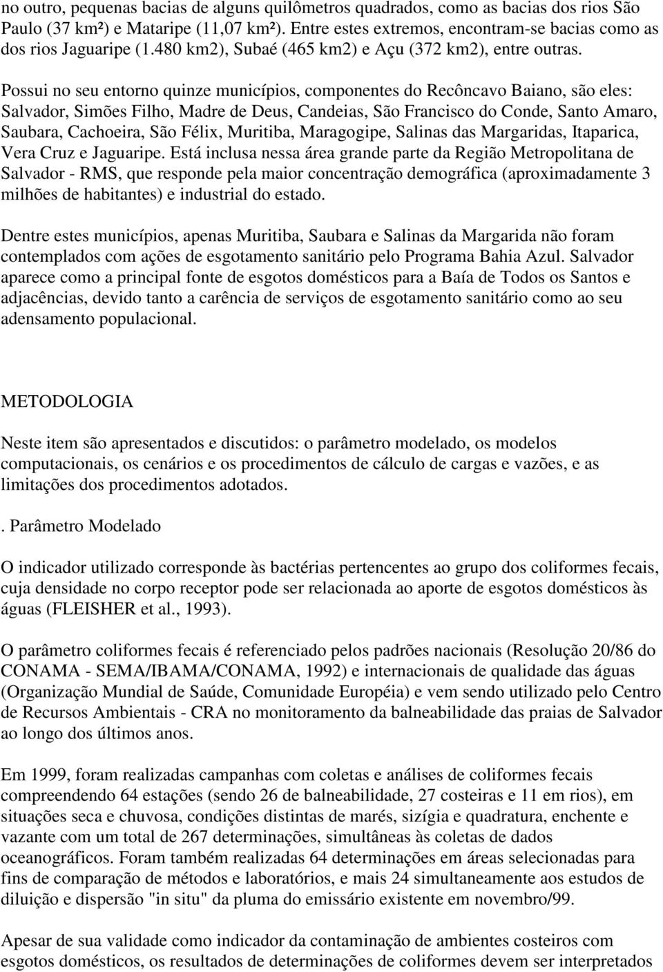 Possui no seu entorno quinze municípios, componentes do Recôncavo Baiano, são eles: Salvador, Simões Filho, Madre de Deus, Candeias, São Francisco do Conde, Santo Amaro, Saubara, Cachoeira, São