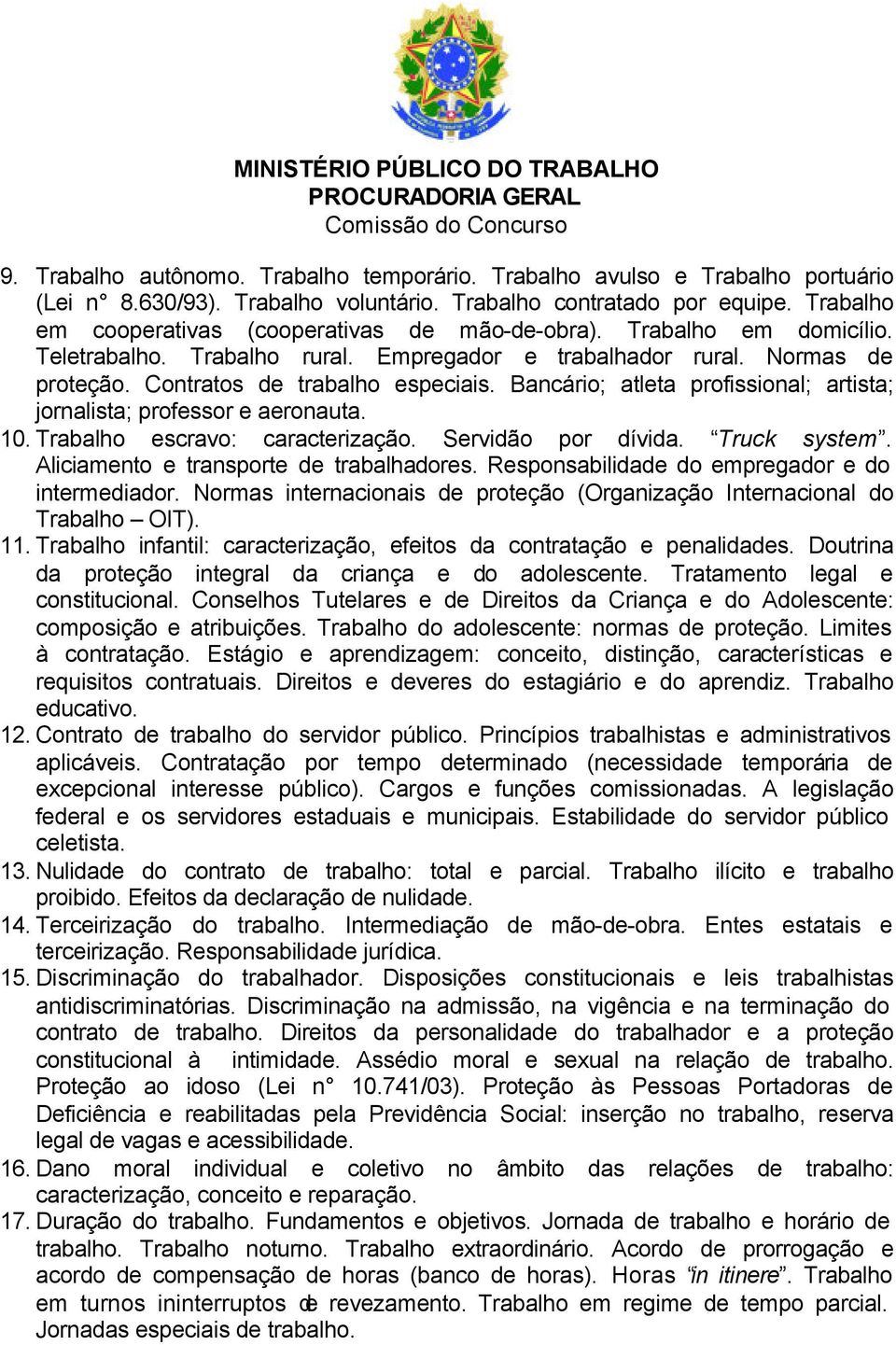 Bancário; atleta profissional; artista; jornalista; professor e aeronauta. 10. Trabalho escravo: caracterização. Servidão por dívida. Truck system. Aliciamento e transporte de trabalhadores.