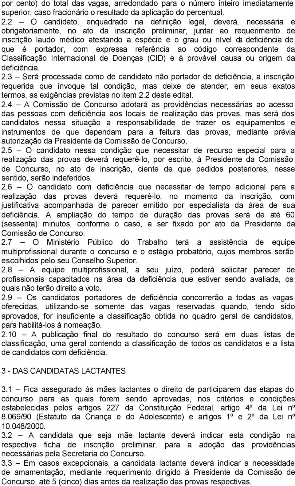 nível da deficiência de que é portador, com expressa referência ao código correspondente da Classificação Internacional de Doenças (CID) e à provável causa ou origem da deficiência. 2.