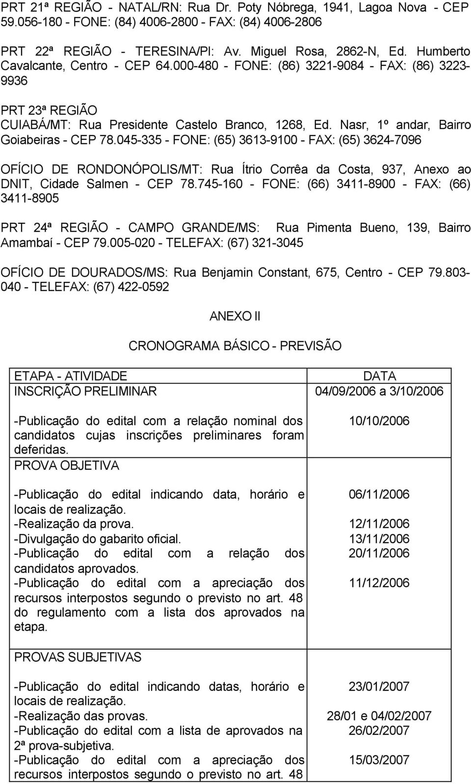 045-335 - FONE: (65) 3613-9100 - FAX: (65) 3624-7096 OFÍCIO DE RONDONÓPOLIS/MT: Rua Ítrio Corrêa da Costa, 937, Anexo ao DNIT, Cidade Salmen - CEP 78.