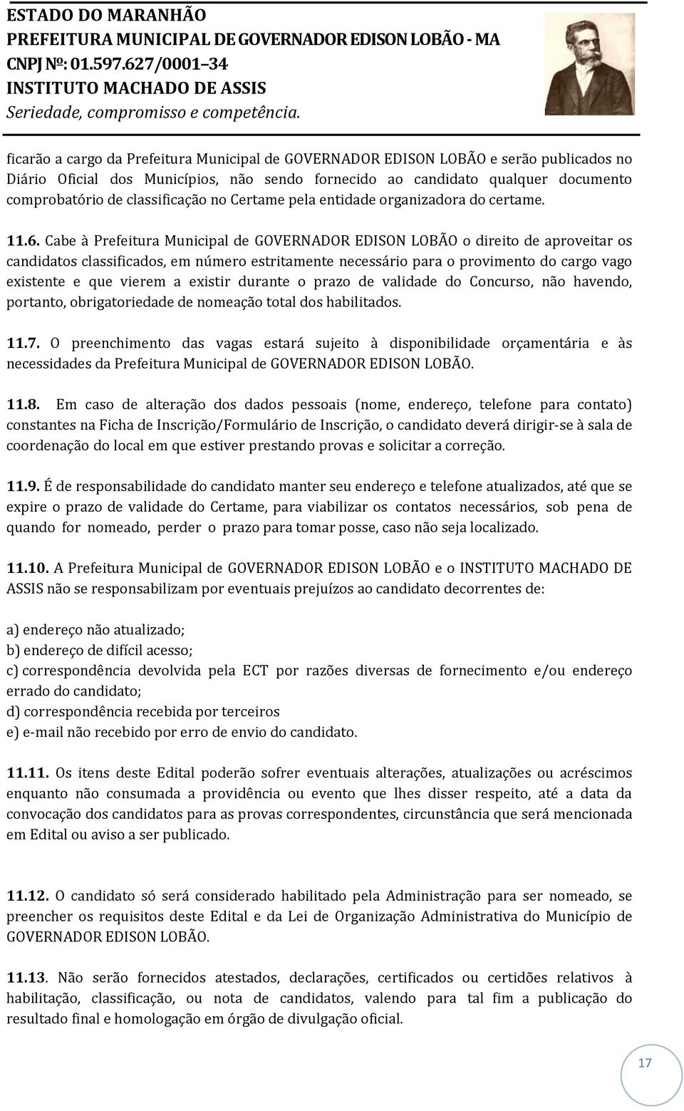 Cabe à Prefeitura GOVERNADOR EDISON LOBÃO o direito de aproveitar os candidatos classificados, em número estritamente necessário para o provimento do cargo vago existente e que vierem a existir