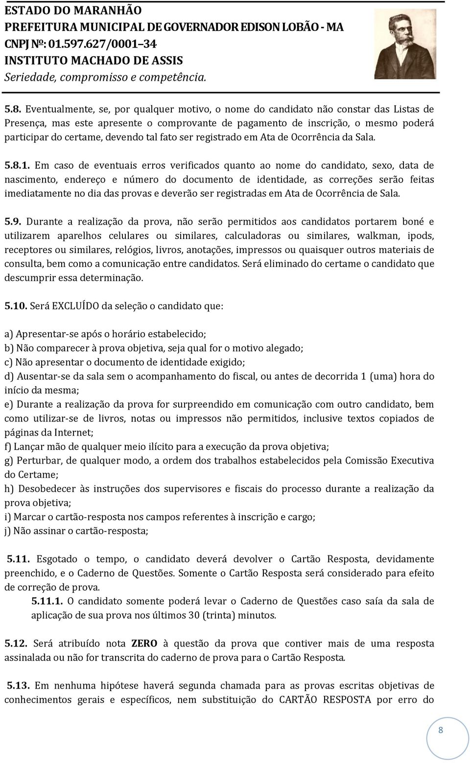 Em caso de eventuais erros verificados quanto ao nome do candidato, sexo, data de nascimento, endereço e número do documento de identidade, as correções serão feitas imediatamente no dia das provas e