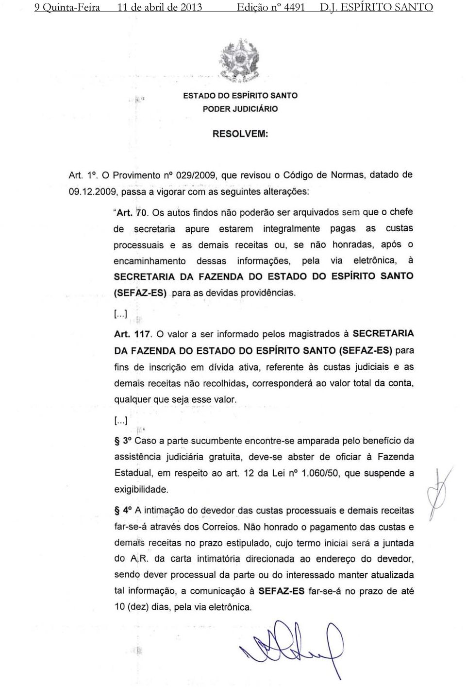 Os autos findos não poderão ser arquivados sem que o chefe de secretaria apure estarem integralmente pagas as custas processuais e as demais receitas ou, se não honradas, após o encaminhamento dessas