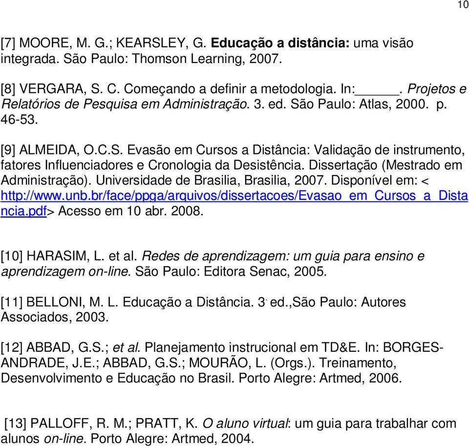 Dissertação (Mestrado em Administração). Universidade de Brasilia, Brasilia, 2007. Disponível em: < http://www.unb.br/face/ppga/arquivos/dissertacoes/evasao_em_cursos_a_dista ncia.