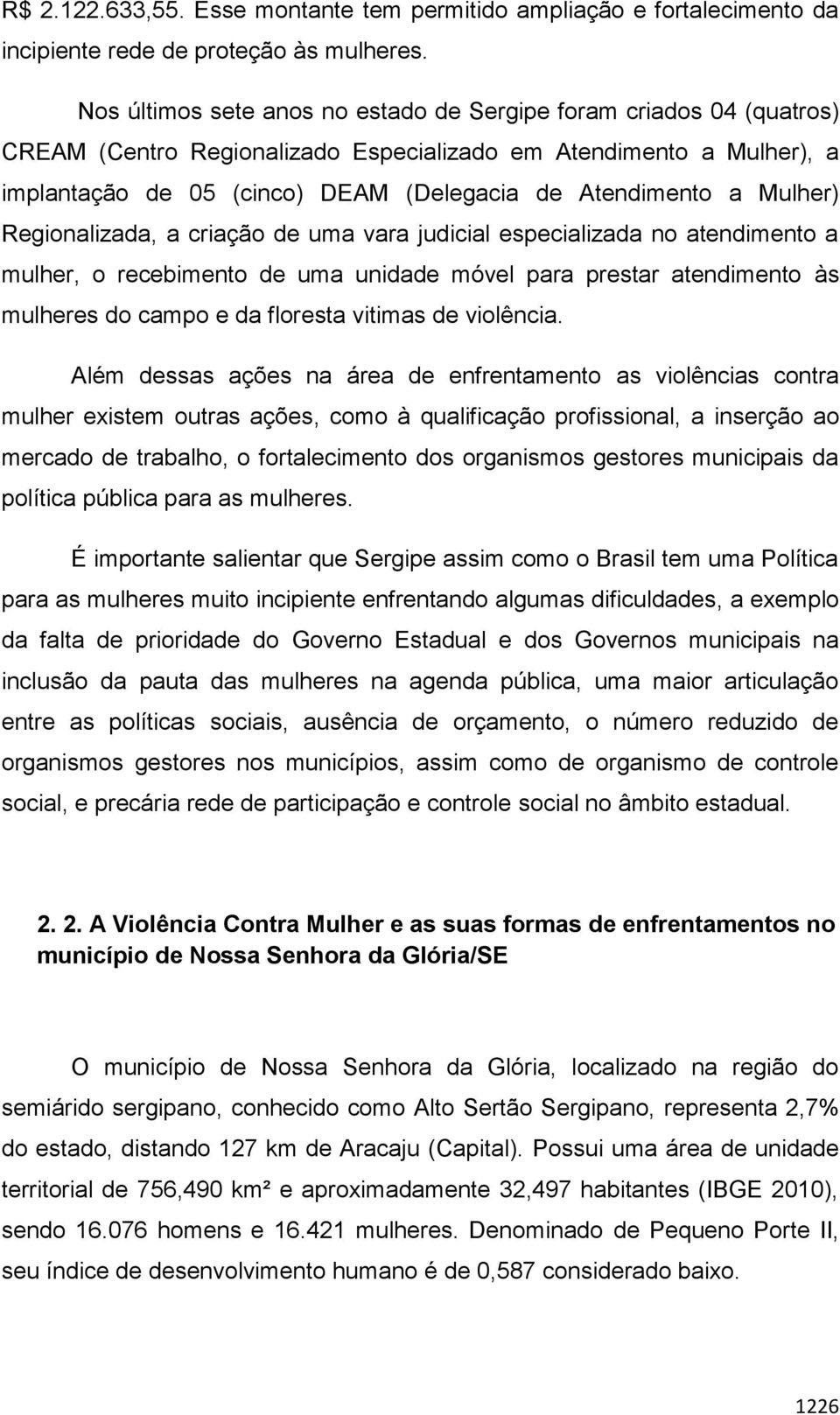 Mulher) Regionalizada, a criação de uma vara judicial especializada no atendimento a mulher, o recebimento de uma unidade móvel para prestar atendimento às mulheres do campo e da floresta vitimas de