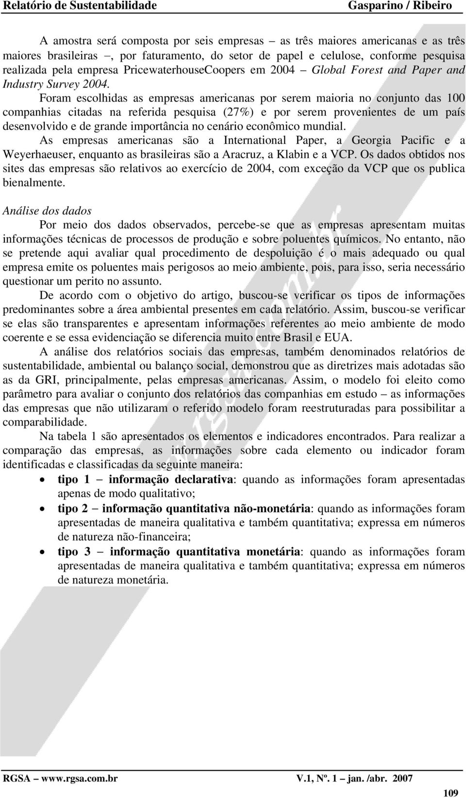 Foram escolhidas as empresas americanas por serem maioria no conjunto das 100 companhias citadas na referida pesquisa (27%) e por serem provenientes de um país desenvolvido e de grande importância no