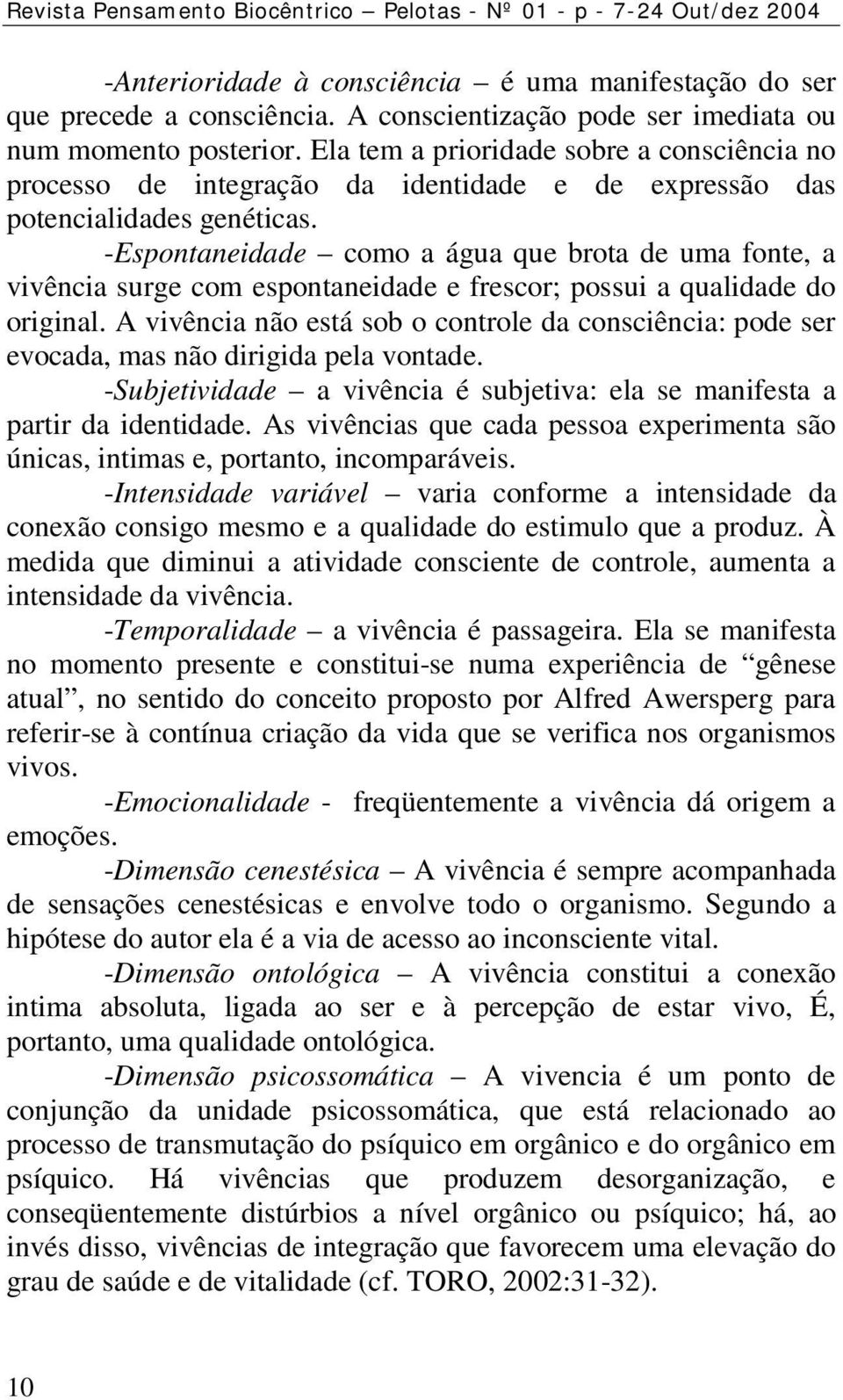 -Espontaneidade como a água que brota de uma fonte, a vivência surge com espontaneidade e frescor; possui a qualidade do original.