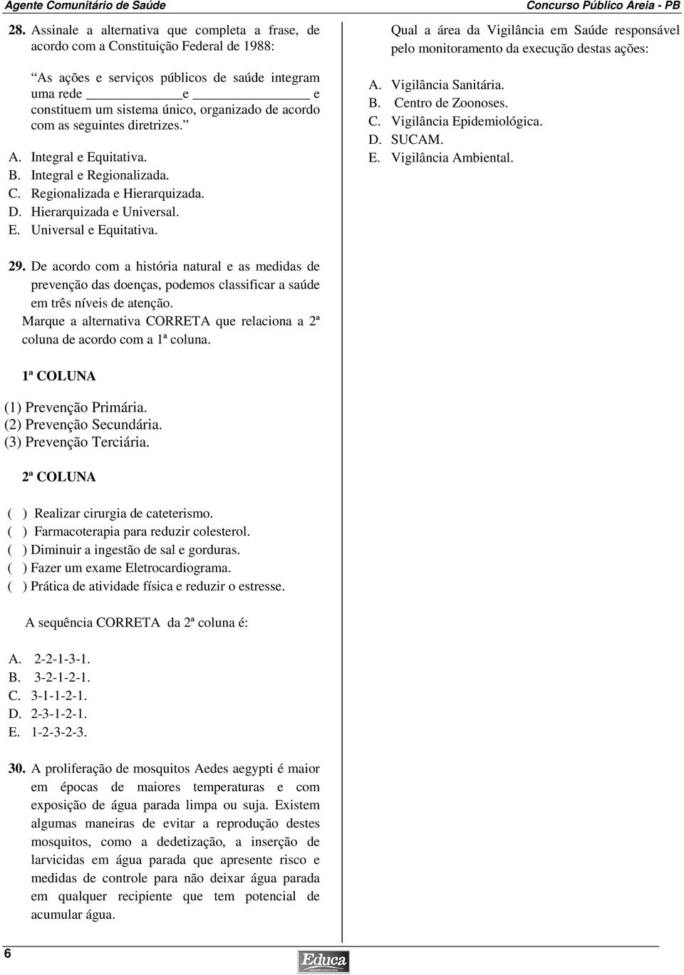 Qual a área da Vigilância em Saúde responsável pelo monitoramento da execução destas ações: A. Vigilância Sanitária. B. Centro de Zoonoses. C. Vigilância Epidemiológica. D. SUCAM. E. Vigilância Ambiental.