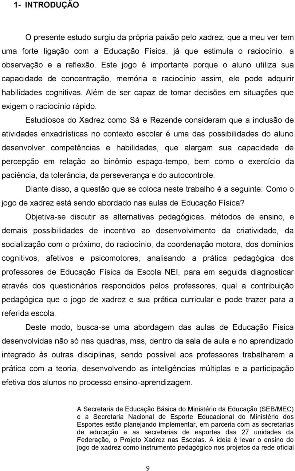 Além de ser capaz de tomar decisões em situações que exigem o raciocínio rápido.