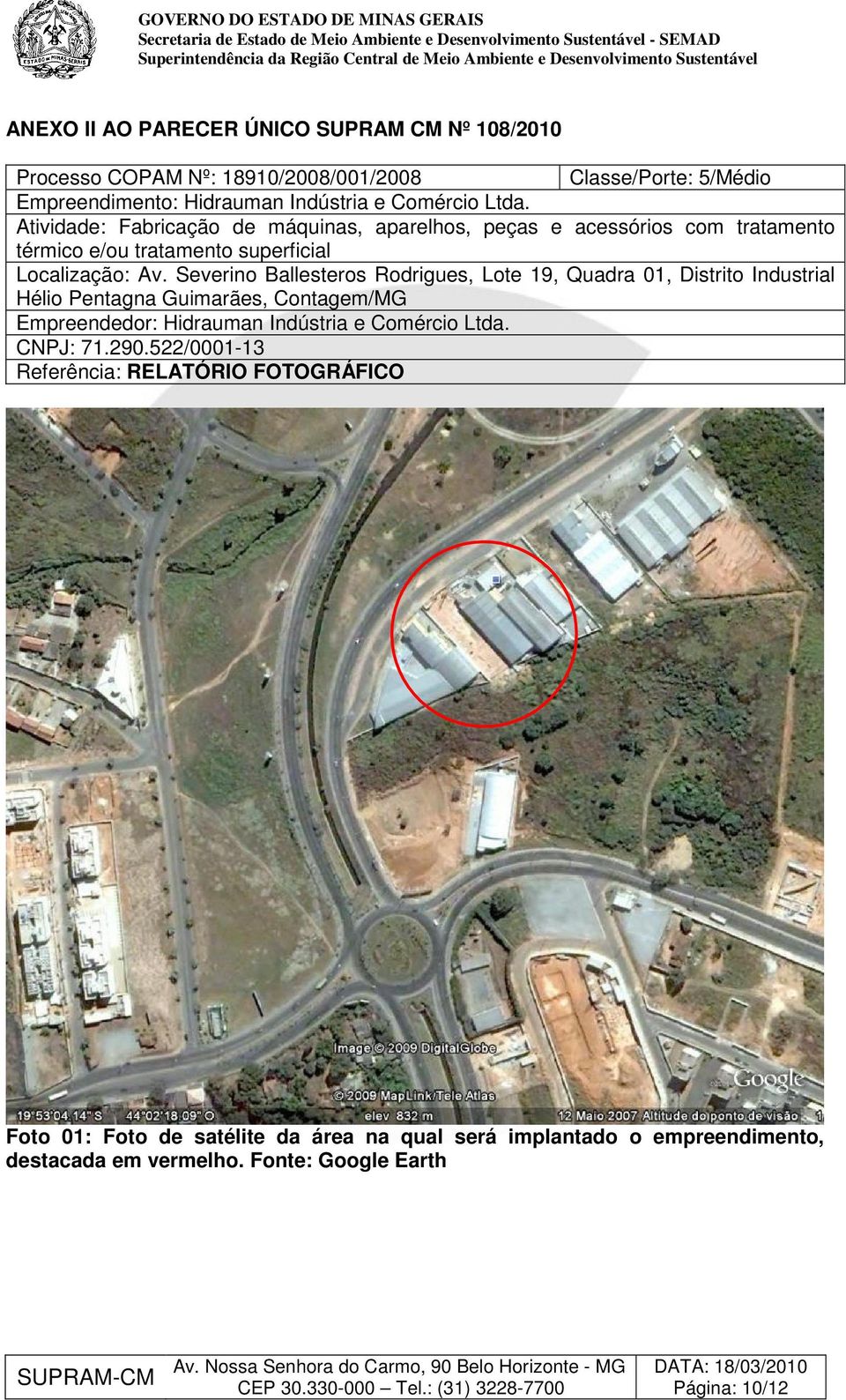 Severino Ballesteros Rodrigues, Lote 19, Quadra 01, Distrito Industrial Hélio Pentagna Guimarães, Contagem/MG Empreendedor: Hidrauman Indústria e Comércio Ltda.