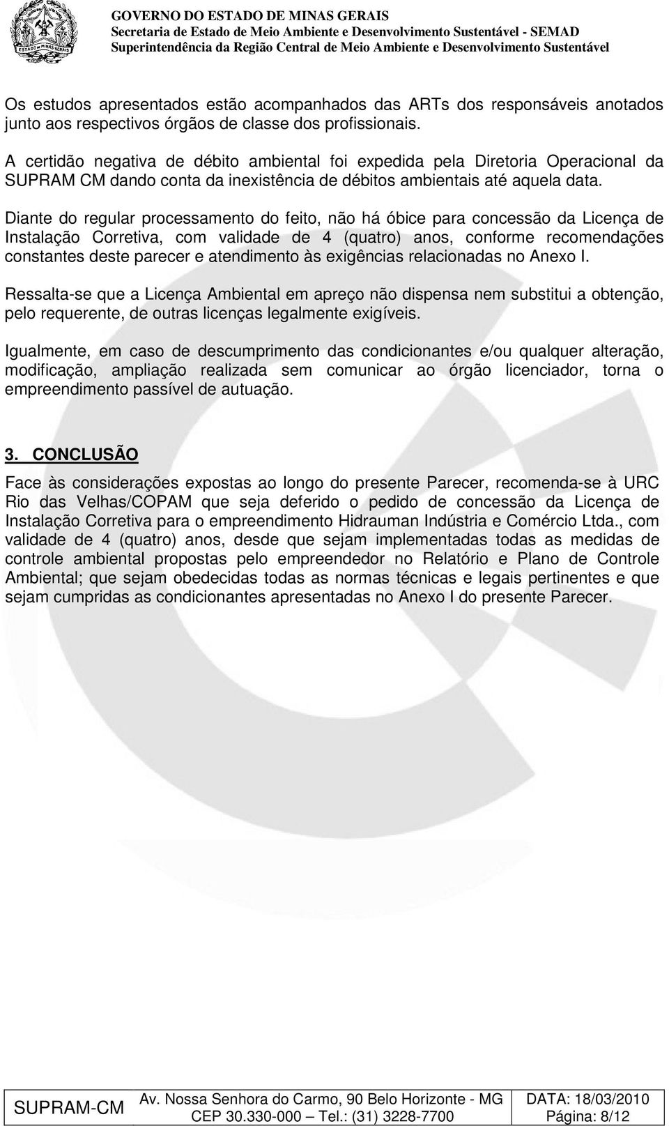 Diante do regular processamento do feito, não há óbice para concessão da Licença de Instalação Corretiva, com validade de 4 (quatro) anos, conforme recomendações constantes deste parecer e