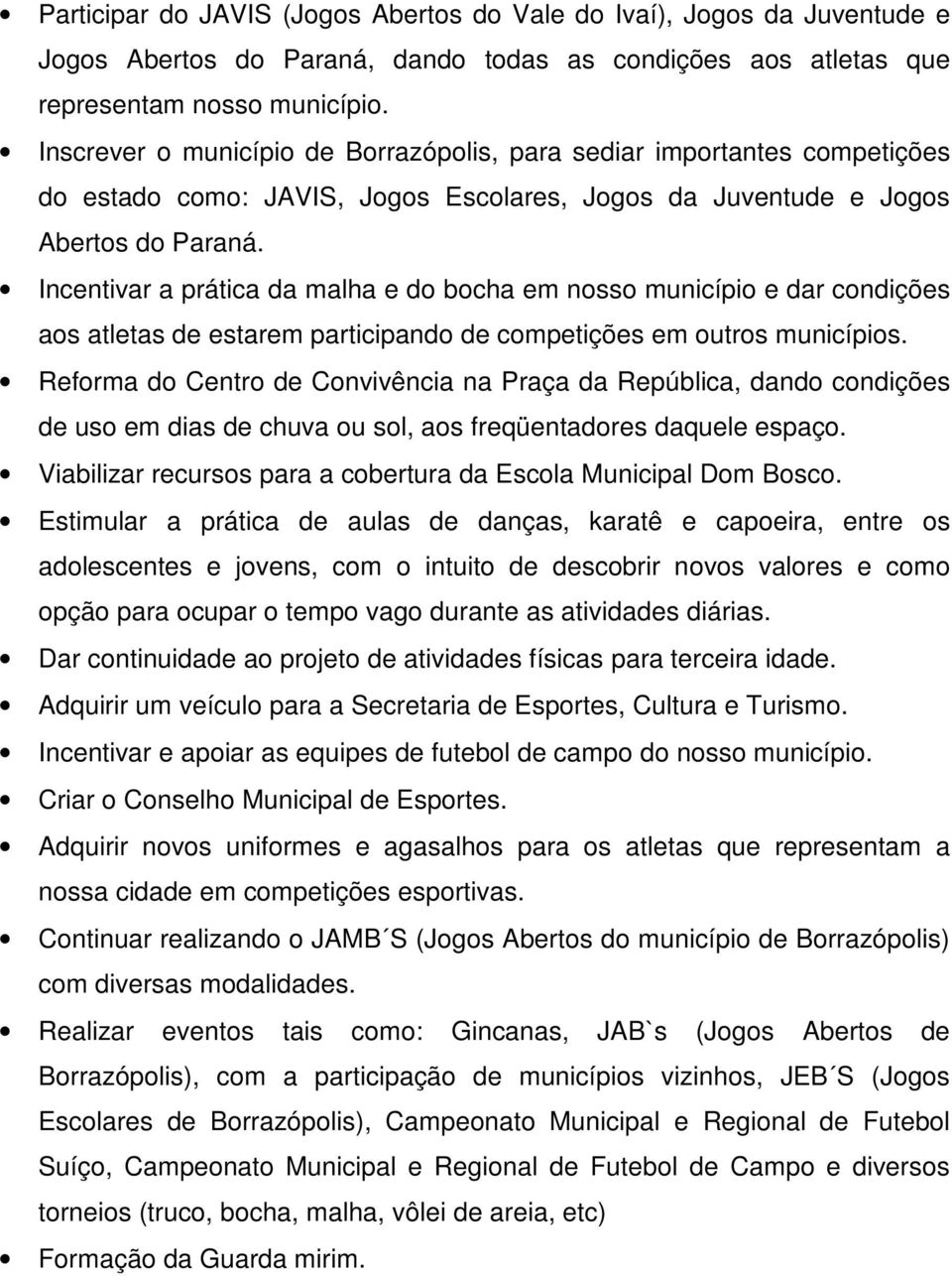 Incentivar a prática da malha e do bocha em nosso município e dar condições aos atletas de estarem participando de competições em outros municípios.