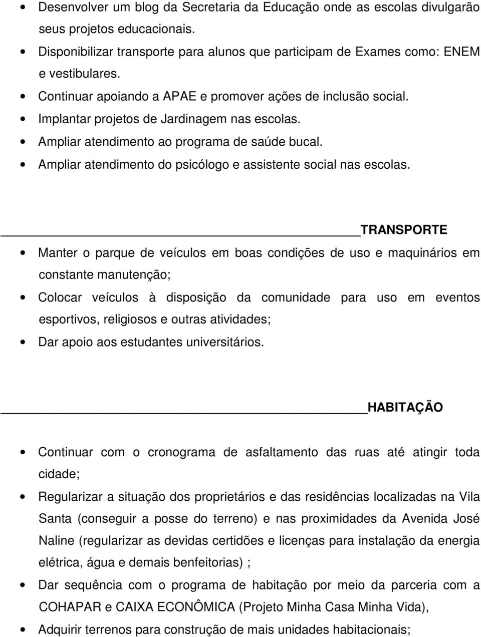 Ampliar atendimento do psicólogo e assistente social nas escolas.