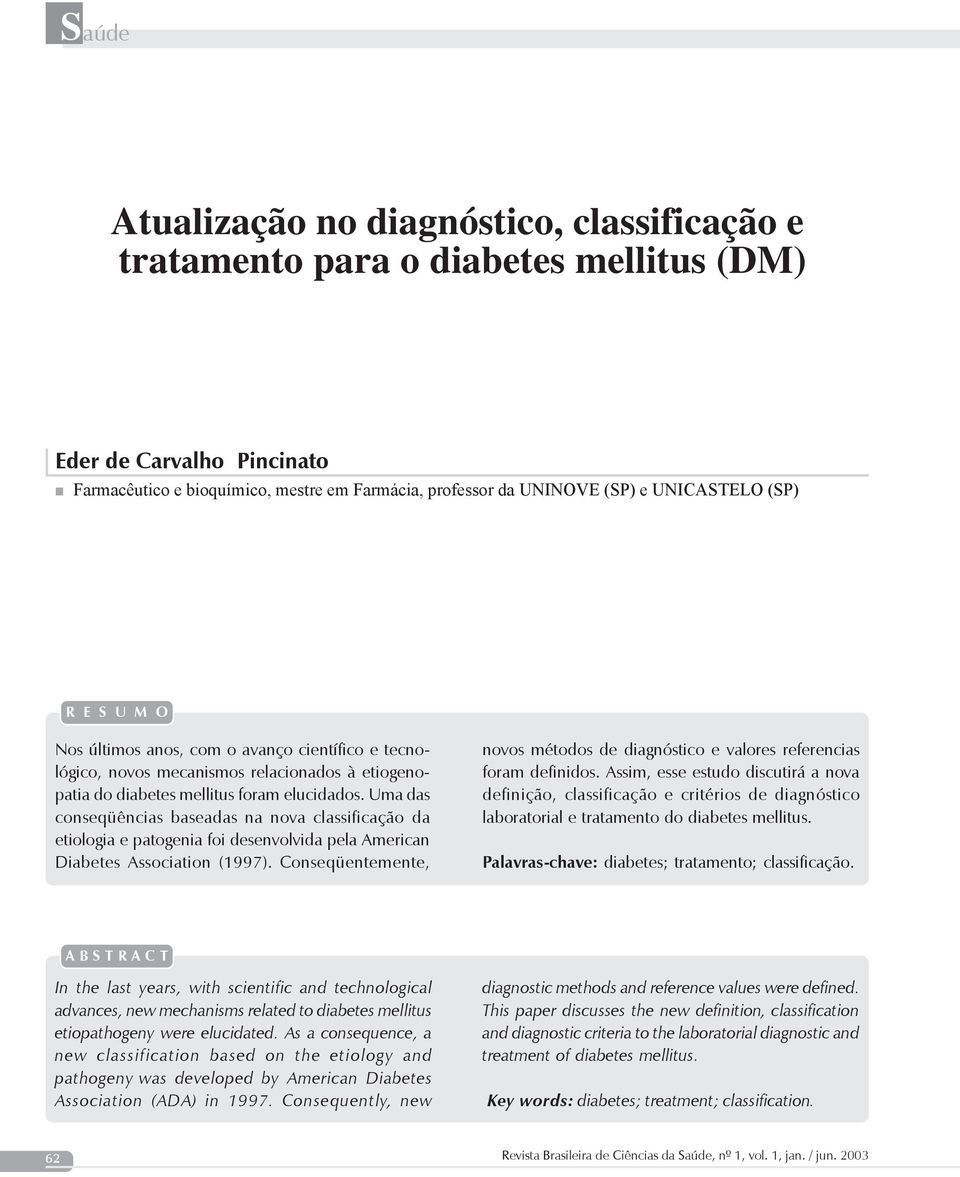 Uma das conseqüências baseadas na nova classificação da etiologia e patogenia foi desenvolvida pela American Diabetes Association (1997).