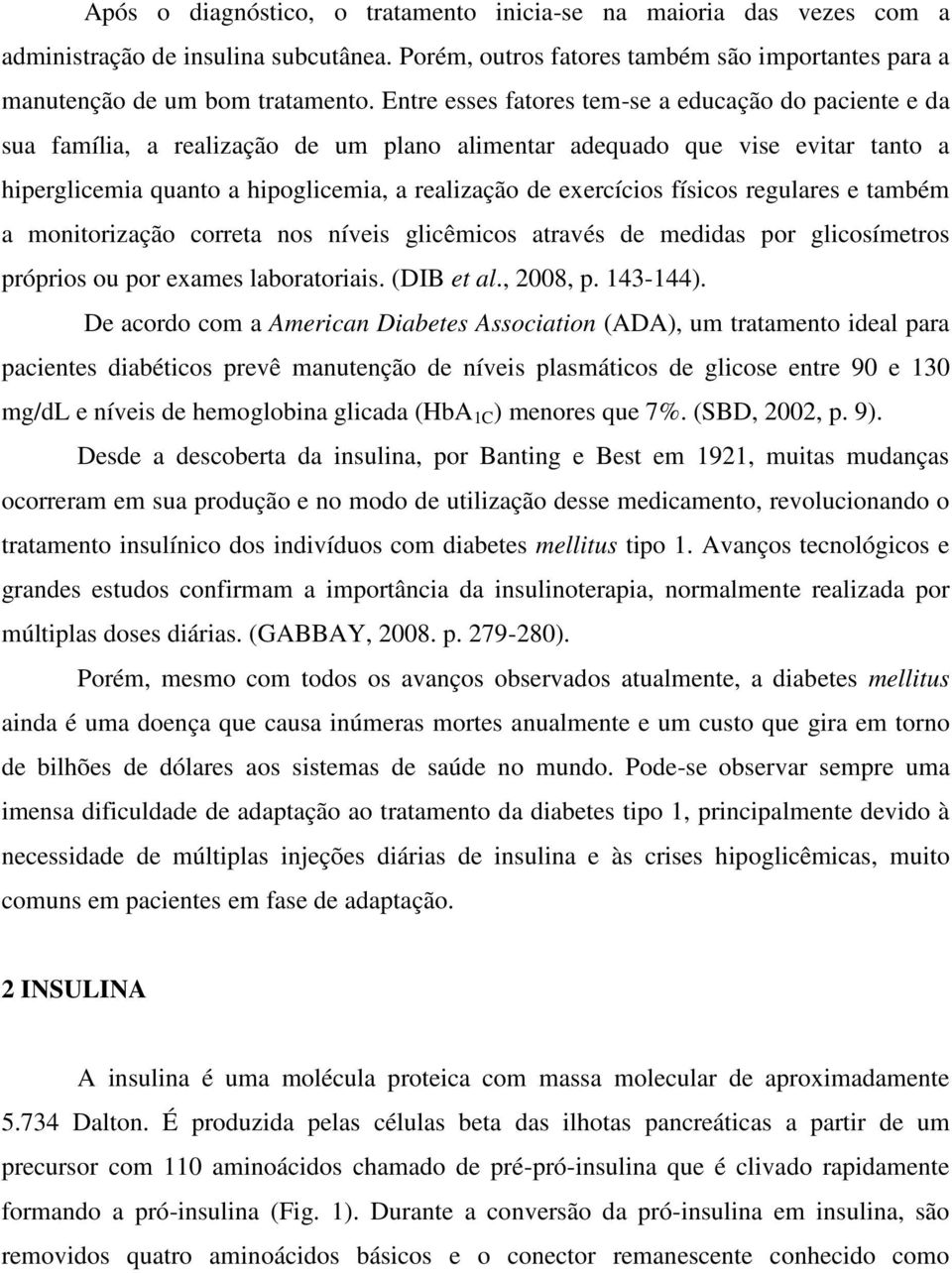 físicos regulares e também a monitorização correta nos níveis glicêmicos através de medidas por glicosímetros próprios ou por exames laboratoriais. (DIB et al., 2008, p. 143-144).