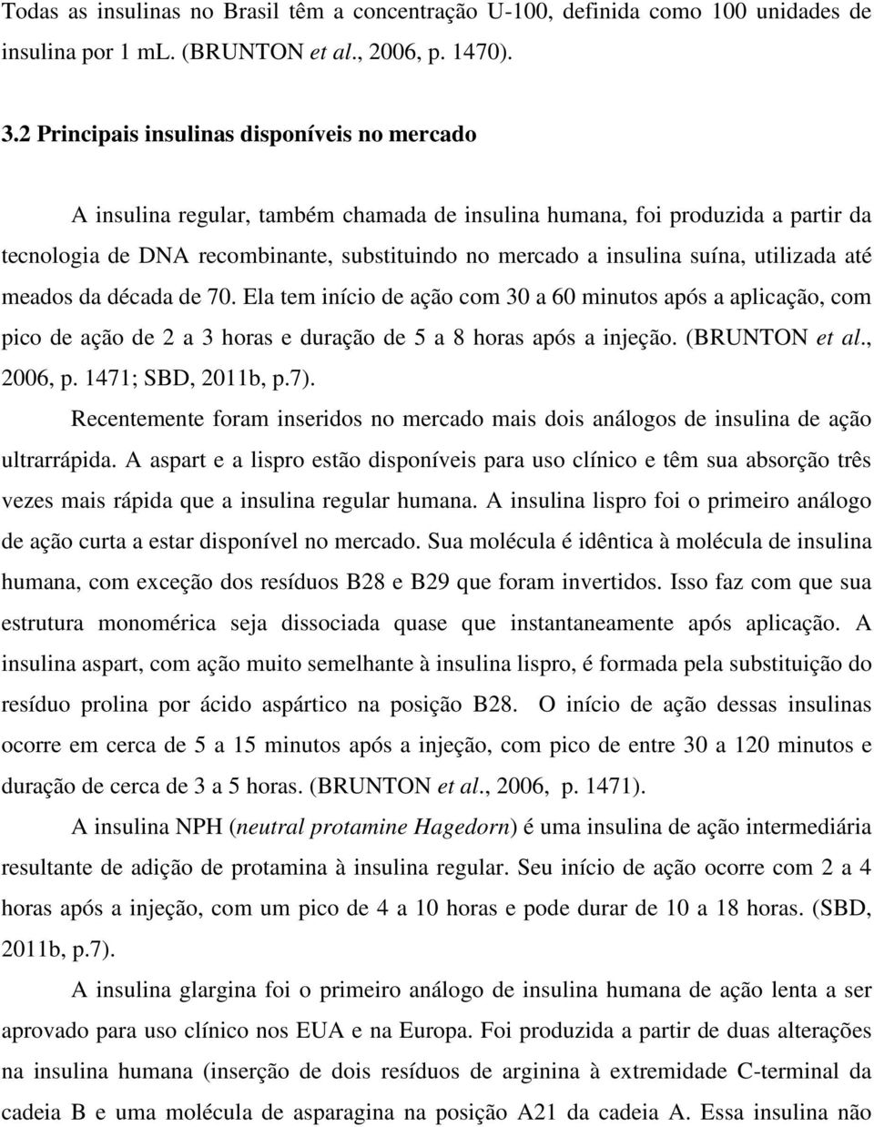 suína, utilizada até meados da década de 70. Ela tem início de ação com 30 a 60 minutos após a aplicação, com pico de ação de 2 a 3 horas e duração de 5 a 8 horas após a injeção. (BRUNTON et al.