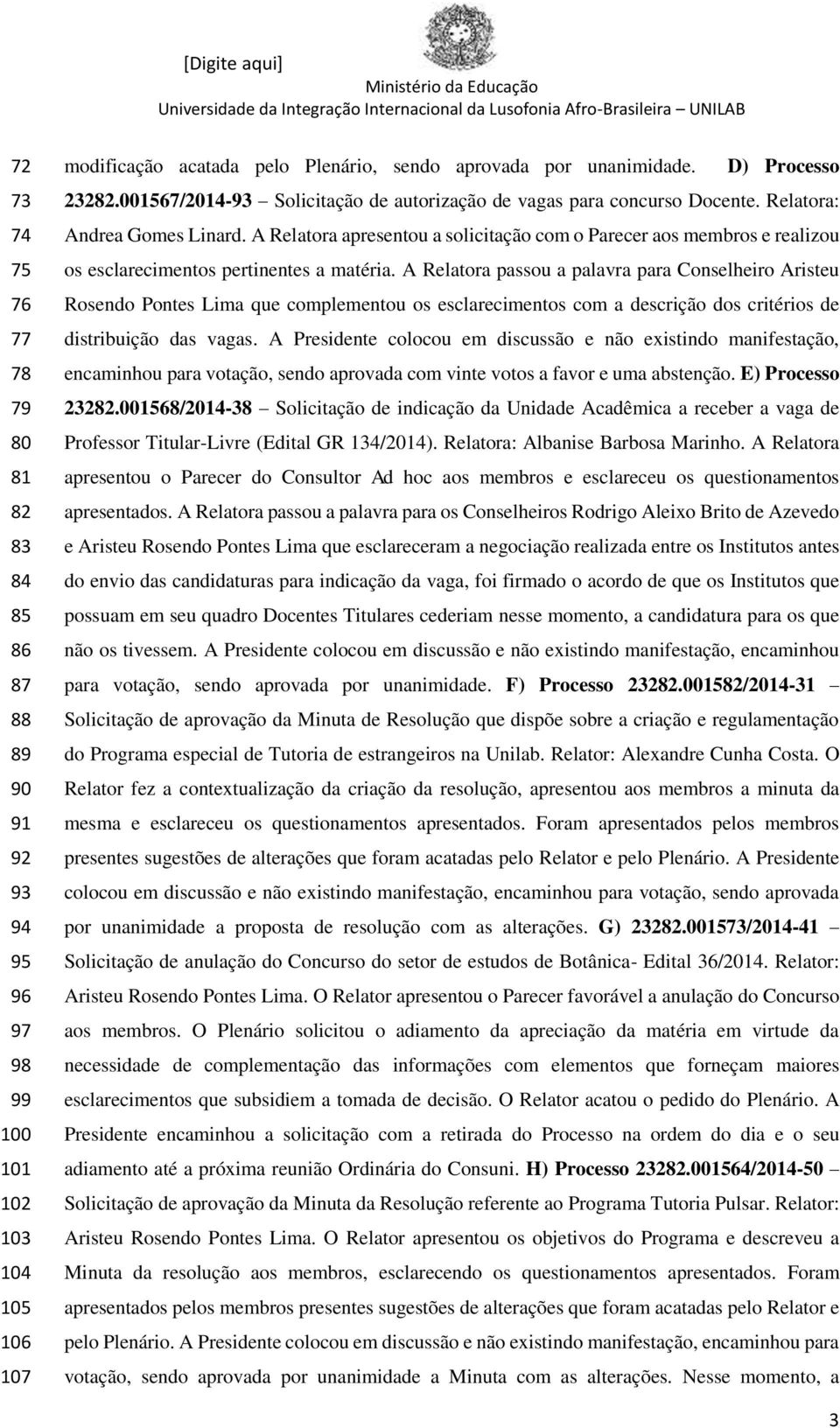 A Relatora apresentou a solicitação com o Parecer aos membros e realizou os esclarecimentos pertinentes a matéria.