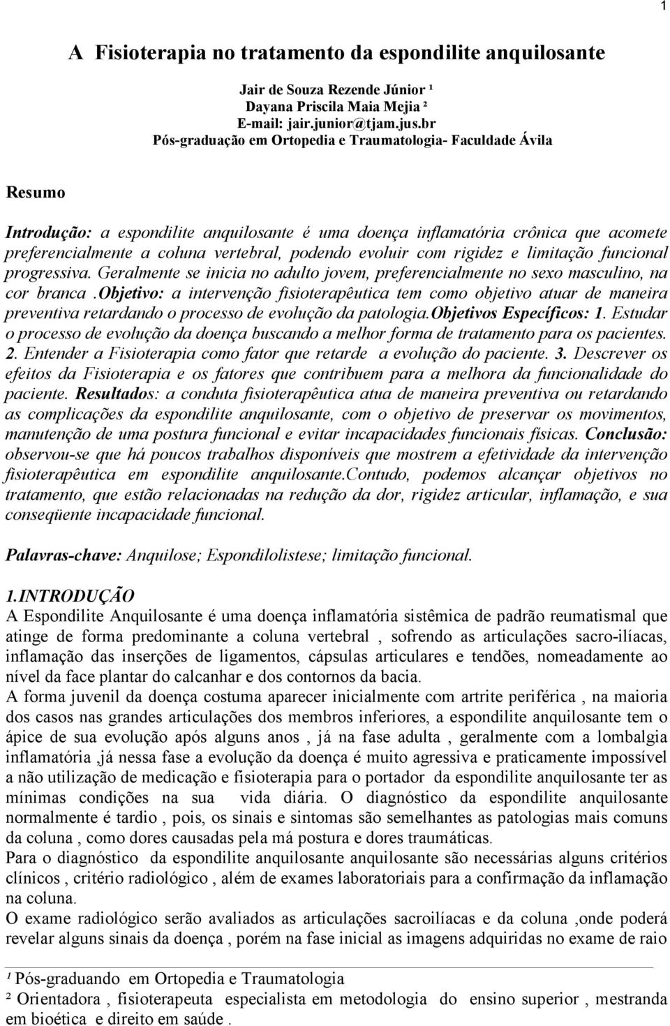 podendo evoluir com rigidez e limitação funcional progressiva. Geralmente se inicia no adulto jovem, preferencialmente no sexo masculino, na cor branca.