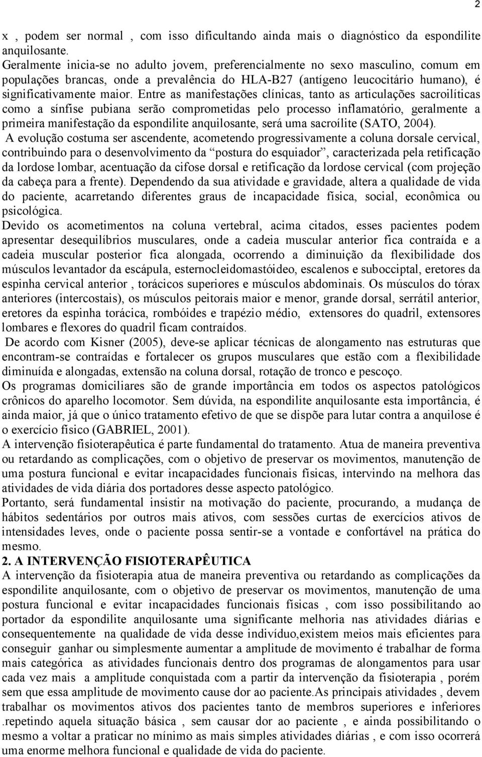 Entre as manifestações clínicas, tanto as articulações sacroilíticas como a sínfise pubiana serão comprometidas pelo processo inflamatório, geralmente a primeira manifestação da espondilite