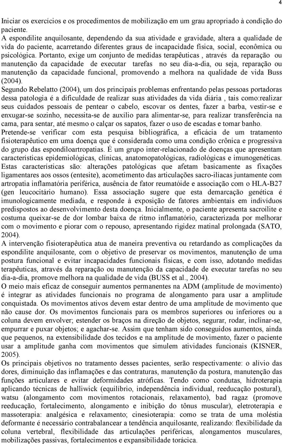 Portanto, exige um conjunto de medidas terapêuticas, através da reparação ou manutenção da capacidade de executar tarefas no seu dia-a-dia, ou seja, reparação ou manutenção da capacidade funcional,