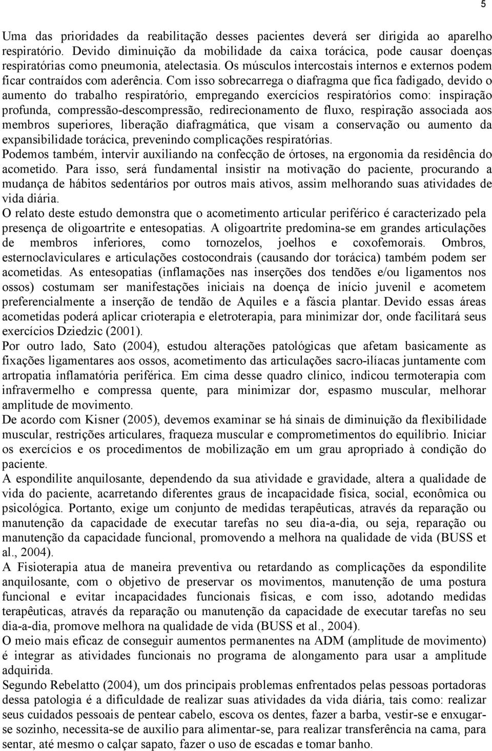 Com isso sobrecarrega o diafragma que fica fadigado, devido o aumento do trabalho respiratório, empregando exercícios respiratórios como: inspiração profunda, compressão-descompressão,