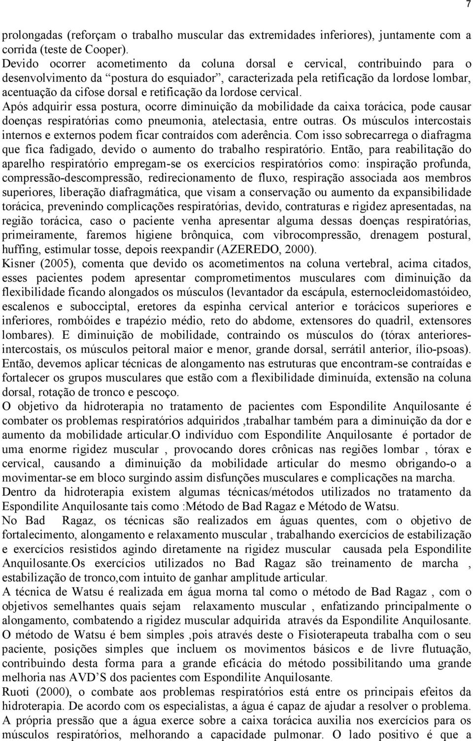 retificação da lordose cervical. Após adquirir essa postura, ocorre diminuição da mobilidade da caixa torácica, pode causar doenças respiratórias como pneumonia, atelectasia, entre outras.