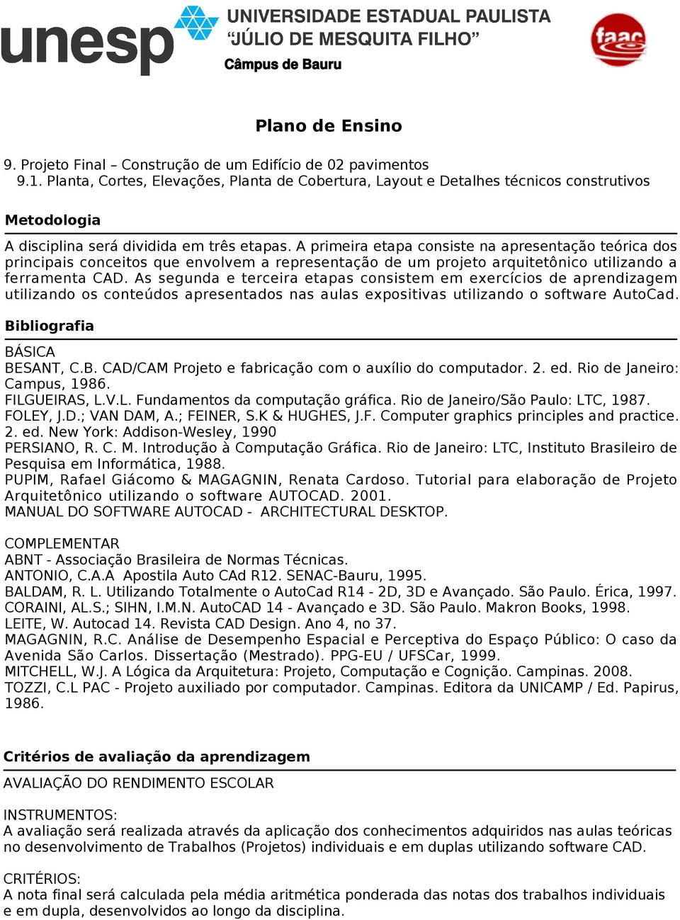 A primeira etapa consiste na apresentação teórica dos principais conceitos que envolvem a representação de um projeto arquitetônico utilizando a ferramenta CAD.