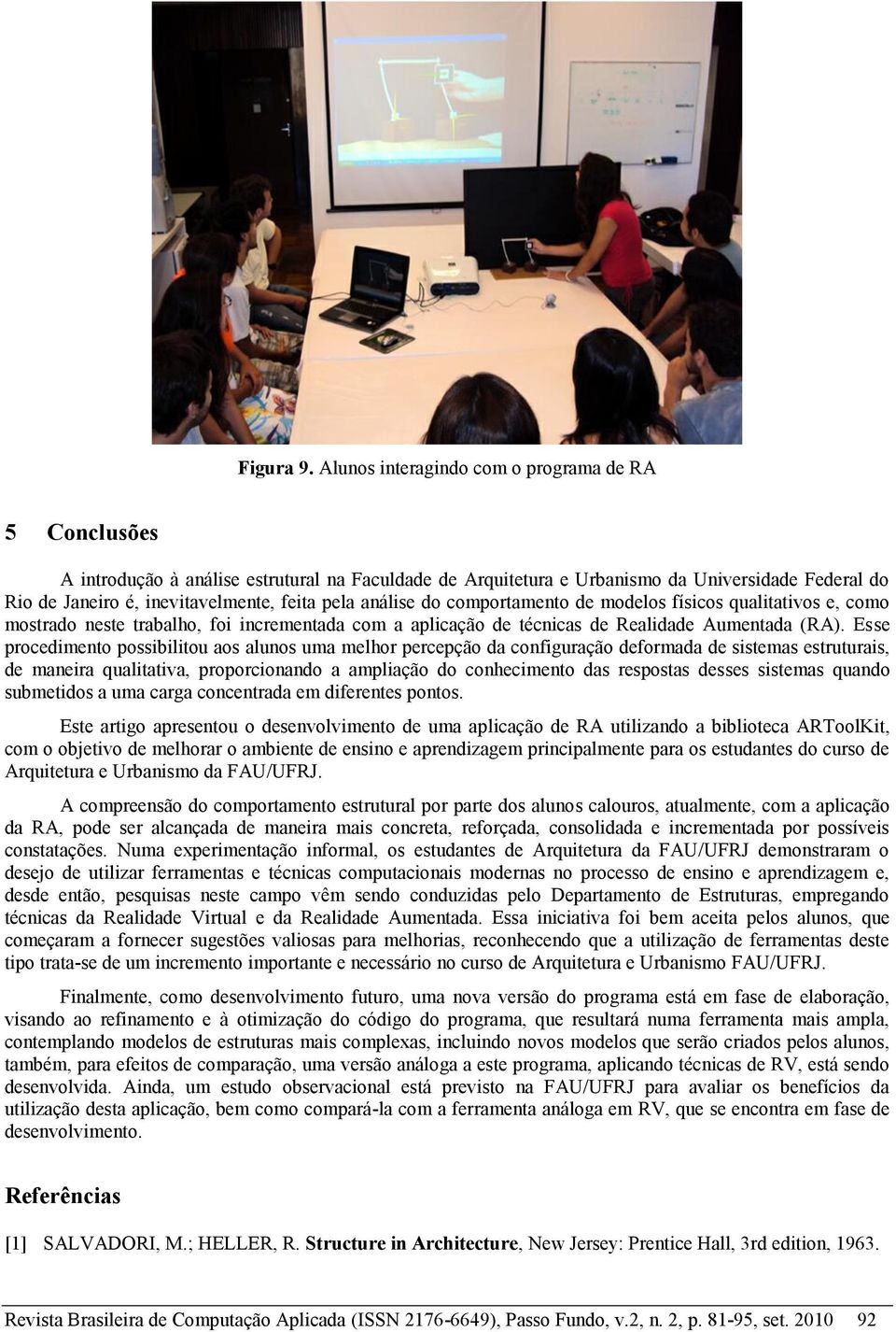 análise do comportamento de modelos físicos qualitativos e, como mostrado neste trabalho, foi incrementada com a aplicação de técnicas de Realidade Aumentada (RA).